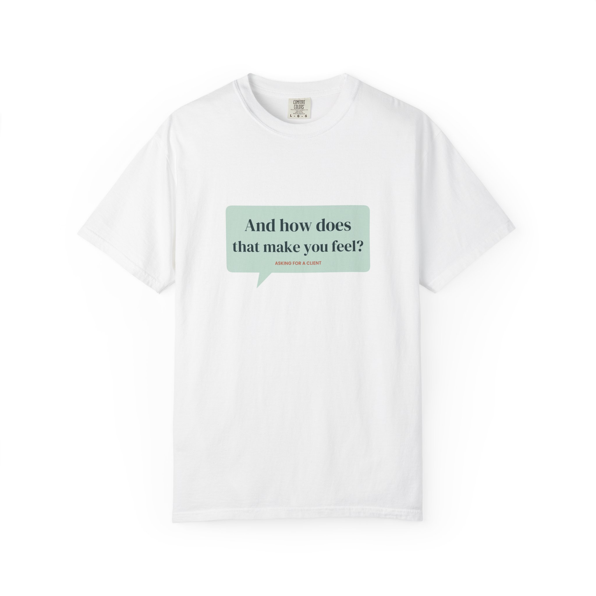 And How Does That Make You Feel? T-Shirt – Funny Therapist Gift